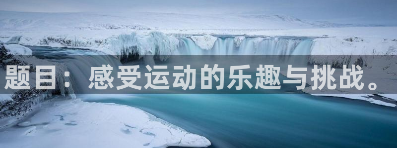 vsport体育在线官网：题目：感受运动的乐趣与挑战。