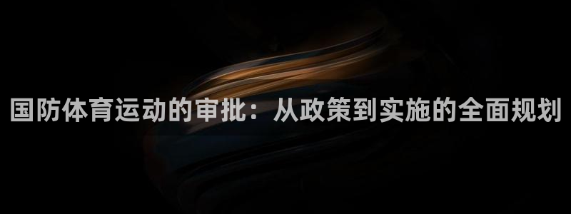 vsport体育：国防体育运动的审批：从政策到实施的全面规划